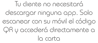 Tu cliente no necesitará descargar ninguna app. Solo escanear con su móvil el código QR y accederá directamente a la carta